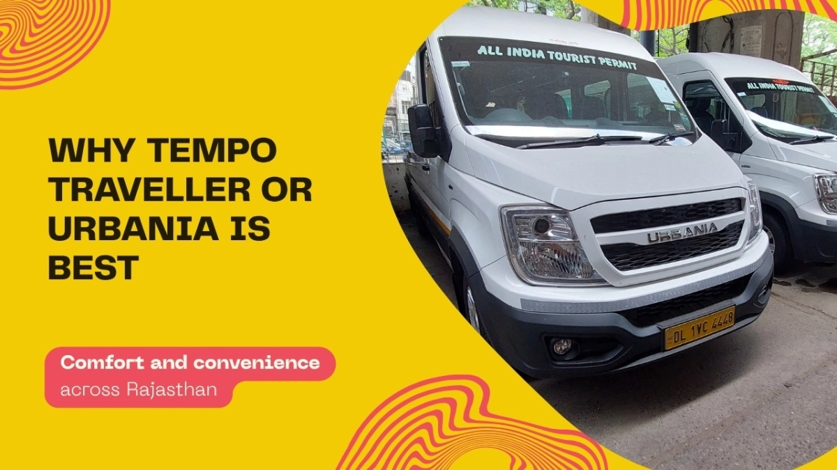 Why a Tempo Traveller or Urbania Is the Best Way to Travel Across Rajasthan Why a Tempo Traveller or Urbania Is the Best Way to Travel Across Rajasthan